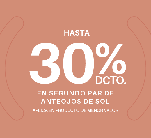 Hasta 30% dcto. en segundo par de anteojos de sol *Aplica en producto de menor valor